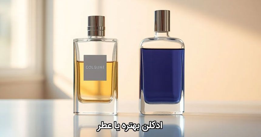 ادکلن بهتره یا عطر؟